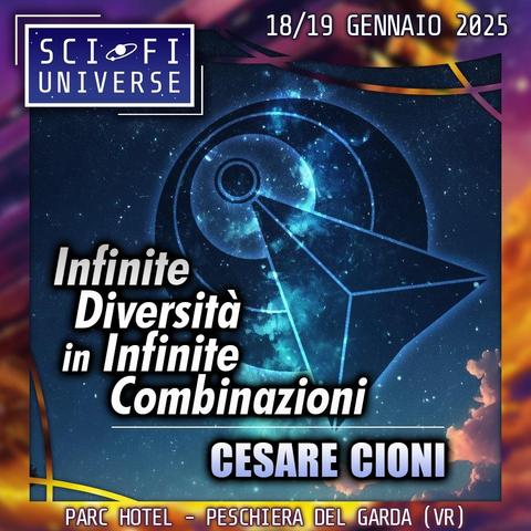 L'immagine mostra un poster per un evento intitolato "Infinite Diversità in Infinite Combinazioni" di Cesare Cioni, che si terrà al Parc Hotel di Peschiera del Garda il 18 e 19 gennaio 2025.  Il poster presenta uno sfondo scuro a tema spaziale con una grafica astratta che richiama una freccia o una cometa stilizzata.  In alto a sinistra c'è un logo che recita "SciFi Universe".
