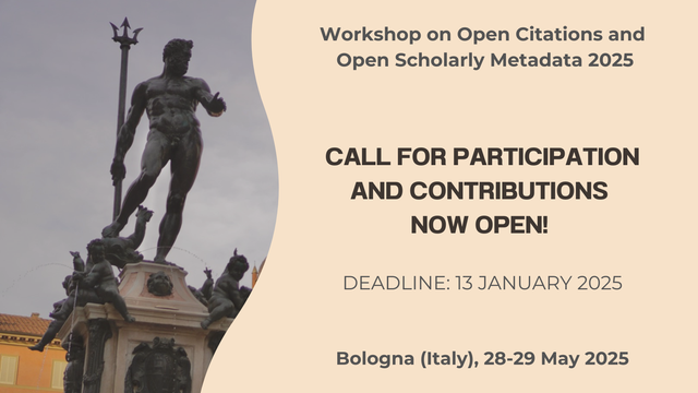 Workshop on Open Citations and Open Scholarly Metadata 2025 CALL FOR PARTICIPATION AND CONTRIBUTIONS NOW OPEN! DEADLINE: 13 JANUARY 2025 Bologna (Italy), 28-29 May 2025