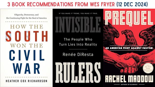 The image features three book covers alongside the text "3 BOOK RECOMMENDATIONS FROM WES FRYER (12 DEC 2024)." The books are titled: "How the South Won the Civil War" by Heather Cox Richardson, "Invisible