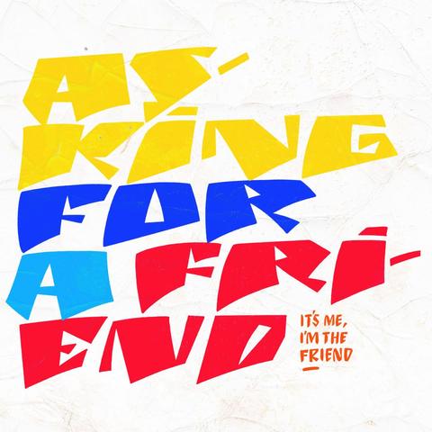 A lettering piece with yellow, blue, red and orange letters on a cracked texture white background featuring the phrase "Asking for a friend" in bold, italic, large letters and the phrase "it's me, I'm the friend" in much smaller and thinner letters.