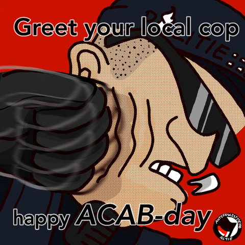 Art from a policeman hit by someone.

Greet your local cop

happy ACAB-day

(Antifascistische Actie logo)
