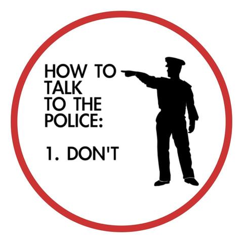 How to talk to the police:
1. Don't