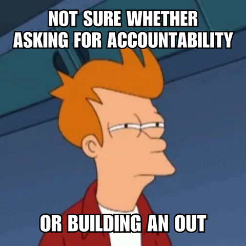 Frye from Futurama Meme: Not sure whether asking for accountability or building an out