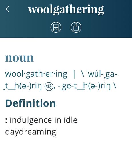 A dictionary entry: “woolgathering (noun): indulgence in idle daydreaming”