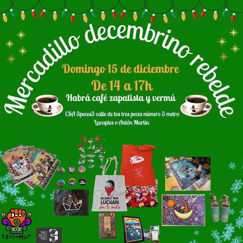Anuncio de un mercadillo decembrino rebelde que se celebrará el domingo 15 de diciembre de 2 a 5 de la tarde en el centro social 3peces3 (calle de los tres peces, número 3, metro Lavapiés o Antón Martín, Madrid). Se ofrecerá café zapatista y vermú. La imagen muestra varios artículos a la venta, incluyendo bolsas de tela con motivos feministas, juegos de mesa, y otros productos artesanales. El fondo es verde con luces navideñas.