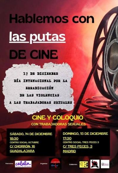 Un cartel rojo anuncia un evento llamado "Hablemos con las putas de cine", un cine-coloquio con trabajadoras sexuales.  Se celebra el 14 y 15 de diciembre, con proyecciones en Guadalajara y Madrid respectivamente, en conmemoración del Día Internacional de la Erradicación de las Violencias contra las Trabajadoras Sexuales. Se incluyen los horarios y las ubicaciones exactas. En Guadalajara, sábado 14 de diciembre a las 18:30 en el centro social octubre, calle Chorrón 16. En Madrid, domingo 15 de diciembre a las 17:30 en el centro social 3peces3, calle Tres Peces, número 3.