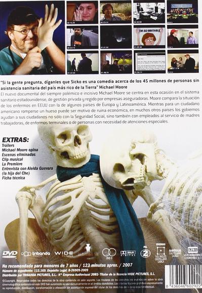 Contraportada del documental 'SiCKO' con el texto:

'Si la gente pregunta, díganles que Sicko es una comedia acerca de los 45 millones de personas sin asistencia sanitaria del país más rico de la Tierra" Michael Moore
El nuevo documental del siempre polémico e incisivo Michael Moore se centra en esta ocasión en el sistema sanitario estadounidense, de gestion privada y regido por empresas aseguradoras. Moore compara la situación de los enfermos en EEUU con la de algunos países de Europa y Latinoamérica. Mientras para un ciudadano americano romperse un hueso puede ser motivo de ruina económica, en muchos otros países los gobiernos ayudan a sus ciudadanos no solo con la Seguridad Social, sino también con empleados al servicio de madres trabajadoras, de enfermos terminales o de personas con necesidad de atenciones especiales.'