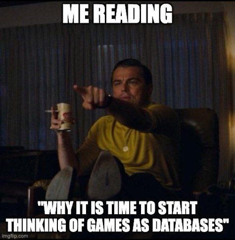 Leonardo DiCaprio Pointing meme with caption "Me reading 'Why it is time to start thinking of games as databases' "