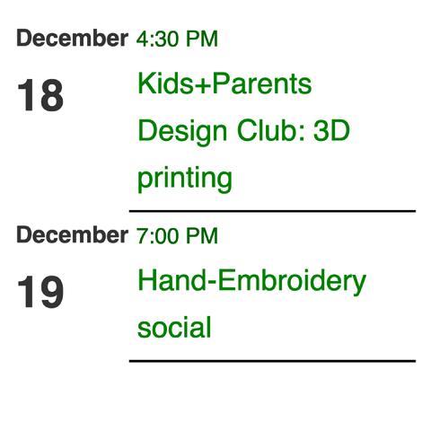 Kids+Parents Design Club: 3D printing Dec. 18 4:30PM

Hand-Embroidery Social Dec. 19 7:00PM