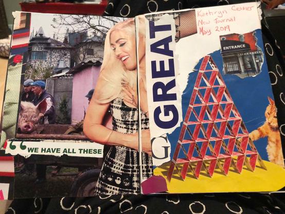 The image is a vibrant and eclectic collage combining multiple elements across two pages:

Left Side:
A photograph of two men wearing blue hats, pulling a cart with a large pig in an outdoor, rural setting. Behind them is a pink wall and an ornate house with unique patterns and turrets.
A torn green quote strip reads: "WE HAVE ALL THESE."
A smiling woman with long blonde hair and wearing a black-and-white patterned dress dominates the center of the page, creating a lively and modern juxtaposition.
Right Side:
The word "GREAT" is displayed vertically in large, bold, purple letters.
A tall and carefully constructed house of cards, predominantly red, sits on a bright yellow surface, drawing attention to its delicate balance.
To the right, a curious orange cat appears to be reaching toward the house of cards.
Above the cat, a torn section shows an “ENTRANCE” sign on a historic building, with a mix of realism and surrealism.
At the top right, handwriting in red ink reads: "Kathryn Cramer, New Journal, May 2019."
The composition blends humor, contrast, and symbolism, connecting themes of abundance, fragility, and creativity in a playful and thought-provoking way.