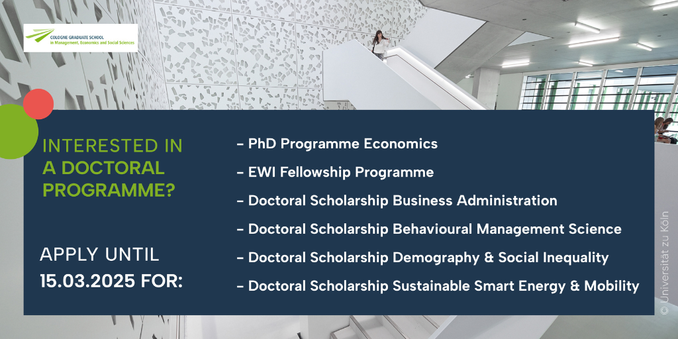 Text: INTERESTED IN A DOCTORAL PROGRAMME?
APPLY UNTIL
15.03.2025 FOR:
- PhD Programme Economics
- EWI Fellowship Programme
- Doctoral Scholarship Business Administration
- Doctoral Scholarship Behavioural Management Science
- Doctoral Scholarship Demography & Social Inequality
- Doctoral Scholarship Sustainable Smart Energy & Mobility