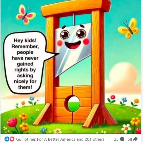 Cartoon guillotine with a smiley face on the blade, and butterflies fluttering beside it, in a field of colorful flowers. Guillotine says: Hey Kids! Remember, people have never gained rights by asking nicely for them!