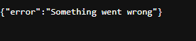 {"error" : "Something went wrong"}
