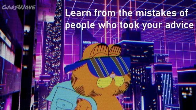 Vaporwave style art of Garfield wearing a blue backpack and sunglasses in a purple and blue neon city. Caption reads:
Learn from the mistakes of people who took your advice.