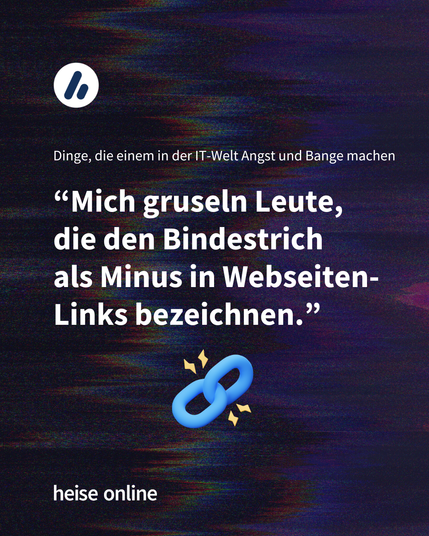 Im Bild steht "Dinge, die einem in der IT-Welt Angst und Bange machen" darunter steht: “Mich gruseln Leute, 
die den Bindestrich 
als Minus in Webseiten-
Links bezeichnen.”