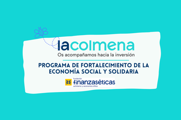 Cartell de 'La Colmena' on hi diu: "Os acompañamos hacia la inversión. Programa de fortalecimiento de la Economía Social y Solidaria". A sota, el logo de la Fundación Finanzas Éticas, Activismo y Economía Crítica.