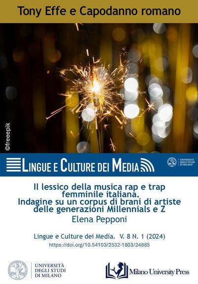 Tony Effe e Capodanno romano.
Immagine di fuochi di capodanno.

Pepponi, Elena. (2024) 2024. «Il Lessico Della Musica Rap E Trap Femminile Italiana. Indagine Su Un Corpus Di Brani Di Artiste Delle Generazioni Millennials E Z». Lingue E Culture Dei Media 8 (1):188-209. https://doi.org/10.54103/2532-1803/24885.