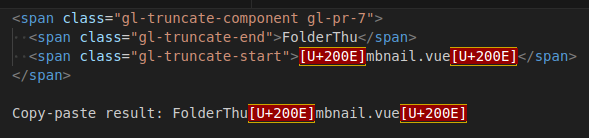 Screenshot of the HTML that is used to create the middle ellipsis for the file FolderThumbnail.vue on GitLab, and the result of copy-pasting the file name.

Transcript:
<span class="gl-truncate-component gl-pr-7">
  <span class="gl-truncate-end">FolderThu</span>
  <span class="gl-truncate-start">‎[U+200E]mbnail.vue‎[U+200E]</span>
</span>

Copy-paste result: FolderThu‎[U+200E]mbnail.vue‎[U+200E]