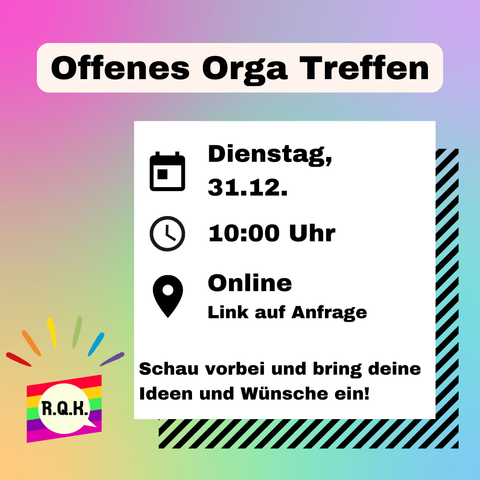 Das Sharepic zeigt einen bunten Hintergrund, sowie das Logo vom Rems-Queer-Kreis und ein Textelemente auf dem steht: "Offenes Orga Treffen; Dienstag, 31.12.; 10:00 Uhr; Backnang, online, Link auf Anfrage; Schau vorbei und bring deine Ideen und Wünsche ein!".