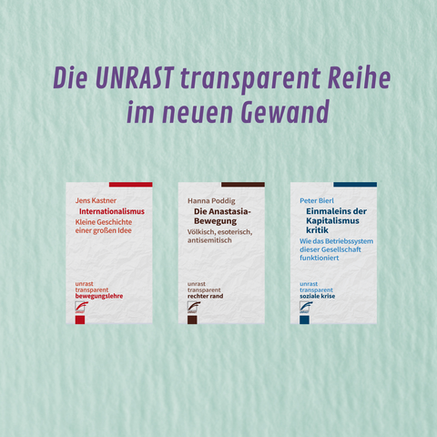 Das Bild zeigt unter der Überschrift „Die UNRAST transparent Reihe im neuen Gewand“ Buchcover von drei Titeln: „Internationalismus“, „die Anastasia-Bewegung“ und „Einmaleins der Kapitalismuskritik“.Alle Infos unter http://unrast-verlag.de