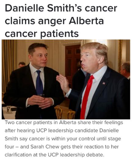 Headline:  Danielle Smith’s cancer claims anger Alberta cancer patients 
Two cancer patients in Alberta share their feelings after hearing UCP leadership candidate Danielle Smith say cancer is within your control until stage four — and Sarah Chew gets their reaction to her clarification at the UCP leadership debate.
Image:  Fascist Trump-Musk
