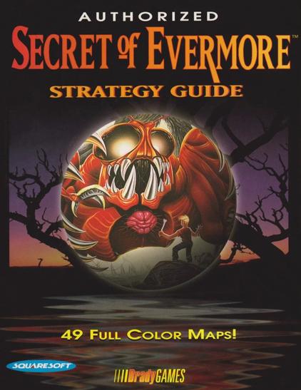 The English book cover.

Become lost in a world of pure imagination as you explore four mysterious and magical worlds with only one companion—your faithful dog.

You must hone your weapons skills and master the art of alchemy to overcome the evil forces that abound in Evermore.

Your only hope to return home safely is to uncover the Secret of Evermore

Maze Maps: Full-color maze maps of all the major areas.
Walkthroughs: Complete walkthrough of each maze.
Monster and Weapon Lists: Get all the essential Monster, Weapon, and Item statistics.