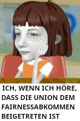 Meme, das auf einem Standbild aus der Fernsehserie Angela Anaconda basiert (dies ist eigentlich eine Zeichentrickserie, die Geischter und Körper sind jedoch die von Menschen). Der Hauptcharakter der Serie, das etwa neun Jahre alte Mädchen Angela Anaconda, sitzt an einem Tisch, hat den überdimensionalen Kopf auf den linken Arm gestützt und starrt mit einer Mischung aus Frustration und Langeweile ins Leere. Darunter steht: "Ich, wenn ich höre, dass die Union dem Fairnessabkommen beigetreten ist"