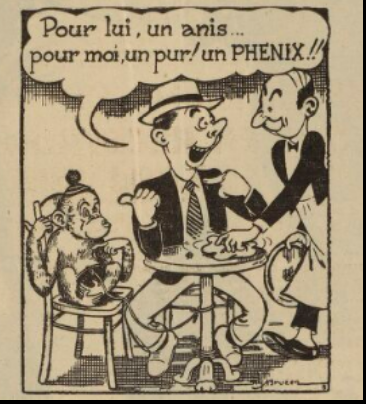Black and white sketch showing a man and a monkey seated at a little table with a waiter standing next to them. The man says, pointing at both himself and the monkey: "For him, an anisette... for me a pure one, a Phénix!!"

Image available via Gallica: https://gallica.bnf.fr/ark:/12148/bd6t51326370/f2.item.r