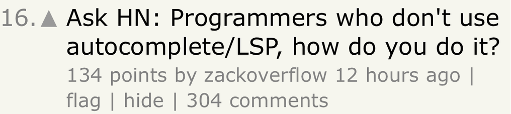A thread on Hacker News: “Ask HN: Programmers who don't use autocomplete/LSP, how do you do it?”