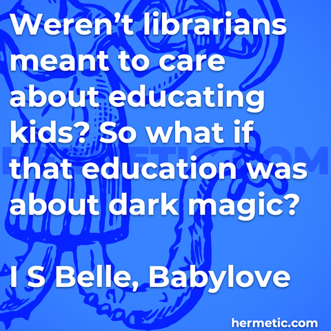 Hermetic quote Belle Bablylove werent librarians meant to care about educating kids so what if education about dark magic