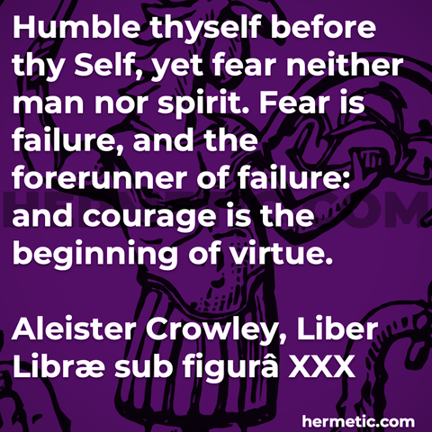 Hermetic quote Crowley Book 30 Liber XXX Librae Book of the Balance humble thyself before thy self fear neither man nor spirit failure forerunner courage beginning virtue