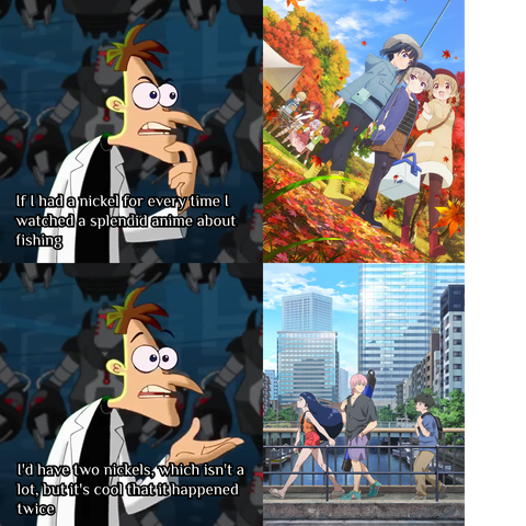 The two nickels meme from Phineas and Ferb, with the key visuals from the anime shows "Slow Loop" and "Negative Positive Angler"

Exact text: If I had a nickel for every time I watched a splendid anime about fishing I'd have two nickels, which isn't a lot, but it's cool that it happened twice