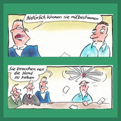 Hintergrundbild: Comic in zwei Panelen

Anzugträger zu Angestellten: Natürlich können sie mitbestimmen
Sie brauchen nur die Hand zu heben (über der Angestellten ist ein Ventilator zu sehen)