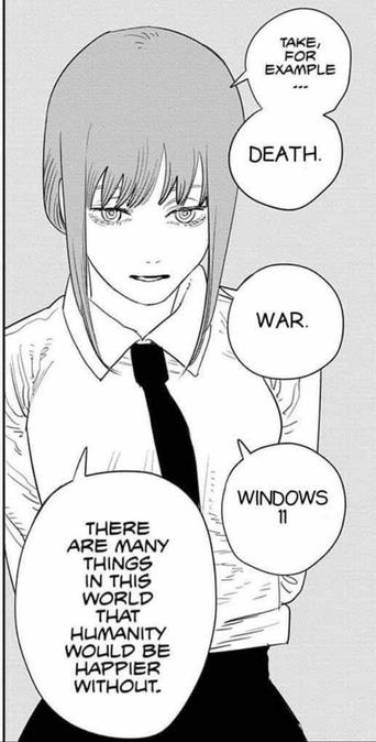 A cartoon of an ink drawn Japanese girl saying

"There are many things in this world that humanity would be happier without"

"Take for example ... Death"

"War"

"Windows 11"