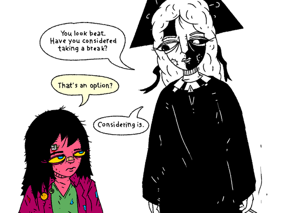 Bloodied Techno-Mage is approached by Fossangel.

Fossangel: "You look beat. Have you considered taking a break?"

Mage: "That's an option?"

Fossangel: "Considering is."