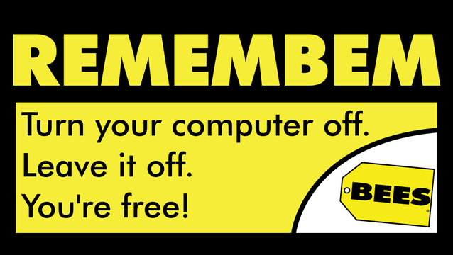 The Best Buy "Remember to turn your computer off before midnight on 12/31/99" sticker but it's been edited so that the text reads "REMEMBEM: Turn your computer off. Leave it off. You're free!" 
The BestBuy logo has also been altered to read "Bees"