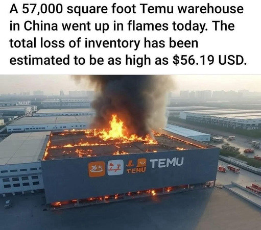 A 57,000 square foot Temu warehouse in China went up in flames today. The total loss of inventory has been estimated to be as high as $56.19 USD. FOR UNITE CAREF TEHU TEMU
