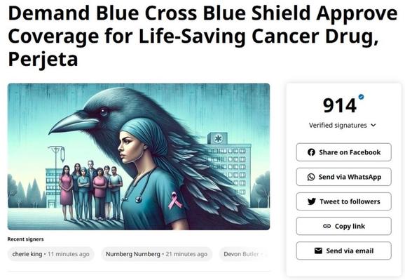 Demand Blue Cross Blue Shield Approve Coverage for Life-Saving Cancer Drug, Perjeta 914 Verified signatures, Recent signers cherie king •
