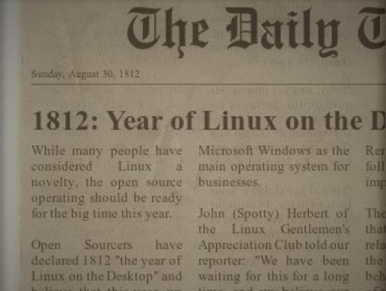 An apparent photograph of a newspaper front page dated Sunday, August 30, 1812, with the headline "1812: Year of Linux on the Desktop".

The text of the article continues:

While many people have considered Linux a novelty, the open source operating system should be ready for the big time this year.