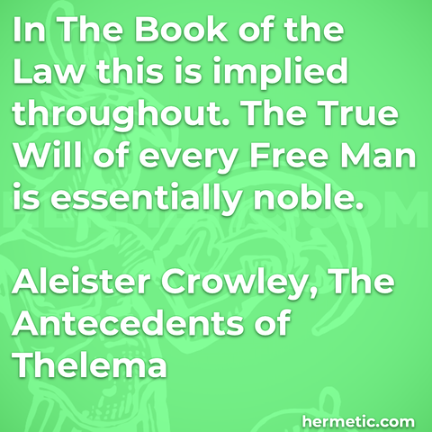 Hermetic quote Crowley The Antecedents of Thelema the book of the law implied throughout true will every free man essentially noble
