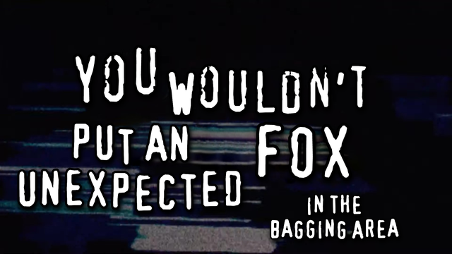 "YOU WOULDN'T PUT AN UNEXPECTED FOX IN THE BAGGING AREA" in the "You wouldn't download a car..." meme format