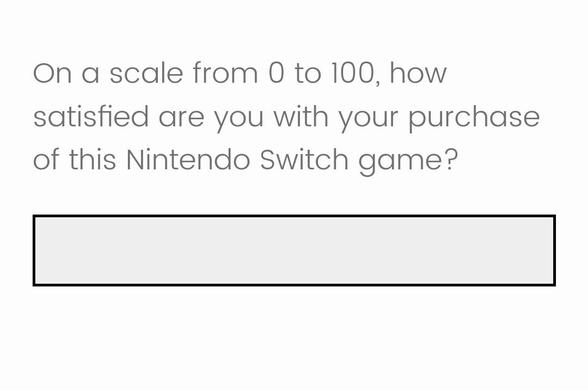Input dialog from a survey form, the label for the box reads:

"On a scale from 0 to 100, how satisfied are you with your purchase of this Nintendo Switch game?"