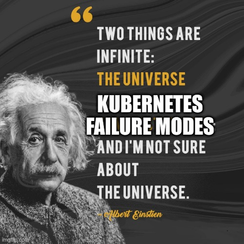 Einstein quote image "two things are infinite: the universe, and kubernetes failure modes. ...and I'm not sure about the universe"