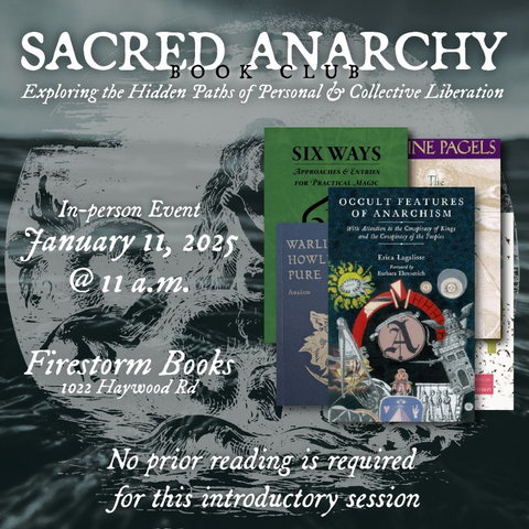 A promotional graphic for “Sacred Anarchy,” an in-person reading group taking place at Firestorm Books on Saturday, January 11th at 11am. The image features the covers of several books exploring the connection between anarchism and magic+spirituality including "Occult Features of Anarchism." The graphic specifies that "no prior reading is required for this introductory session."