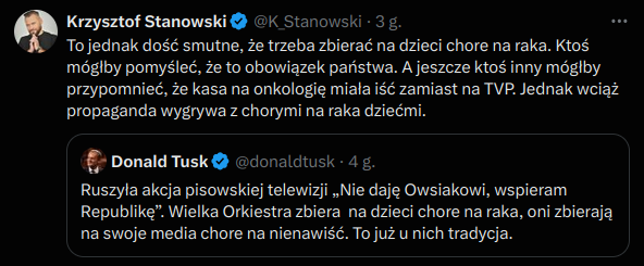 Wpis Krzysztofa Stanowskiego na Twitterze/X: 
To jednak dość smutne, że trzeba zbierać na dzieci chore na raka. Ktoś mógłby pomyśleć, że to obowiązek państwa. A jeszcze ktoś inny mógłby przypomnieć, że kasa na onkologię miała iść zamiast na TVP. Jednak wciąż propaganda wygrywa z chorymi na raka dziećmi.
