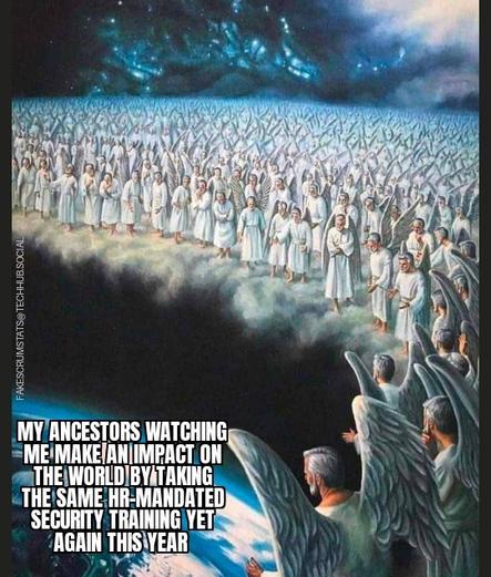 A large group of angels looking down at the Earth

Caption: My ancestors watching me make an impact on the world by taking the same HR-mandated security training yet again this year