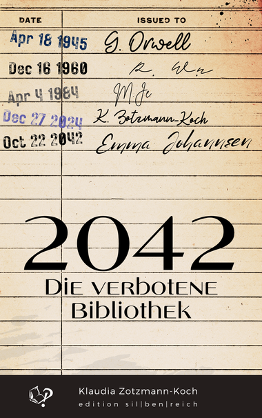 Cover der Novelle "2042 – Die verbotene Bibliothek" im Design einer Bibliotheks-Umlaufkarte mit fünf Ausleih-Einträgen:
Apr 18 1945 G. Orwell
Dec 16 1960 (unleserlich)
Apr 4 1984 (unleserlich)
Dec 27 2024 K. Zotzmann-Koch
Oct 22 2042 Emma Johannsen