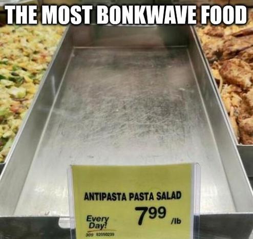 Three food trays at a deli counter, the middle tray is empty but bears a price tag which reads "Antipasta Pasta Salad - 7.99"

Meme text added reads "The Most Bonkwave Food"