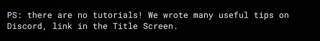 text from a game "PS: there are no tutorials! we wrote many useful tips on Discord, link in the Title Screen."