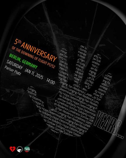 💥Announcement! Saturday 11.01.2025💥

🕯 Commemorative demonstration on the fifth anniversary of the deliberate shooting down of the #PS752 scheduled flight 🕯

Saturday 11.01.2025 | 02:00 pm | Pariser Platz 2 10117 Berlin

Arrival: U5, S1, S2, S25, S26 Bus 100 Brandenburger Tor

📣 Call: https://asanb.noblogs.org/?p=9861 - @echo.iran

#b1101 #JinJianAzadî

🗺 Expected route:

• Pariser Platz
• Unter den Linden
• Friedrichstraße
• Dorotheenstraße
• Friedrichstraße
• Unter den Linden
• Pariser Platz

Commemorative demonstration in the context of the #IranRevoIution on the fifth anniversary of the deliberate shooting down of the #PS752 airliner by the Islamic Republic.

The plane was shot down by #IRGCterrorists missiles over Tehran on 8 January 2020 - 176 innocent people were deliberately killed.

Another perfidious act of terrorism by the Islamic Republic to distract attention from the state-sponsored embarrassment of a mock attack on an evacuated US military camp in Iraq, which was scheduled and staged on the same day and was intended to be sold as a successful campaign of revenge for the IRGC terrorist general Qasem Soleimani, who was killed by the USA.

We from the German-Iranian diaspora continue to call on the German government to immediately list the entire IRGC as a terrorist organisation, but we also know that the responsible Foreign Office is deliberately sabotaging this terror listing, thereby promoting the world's largest